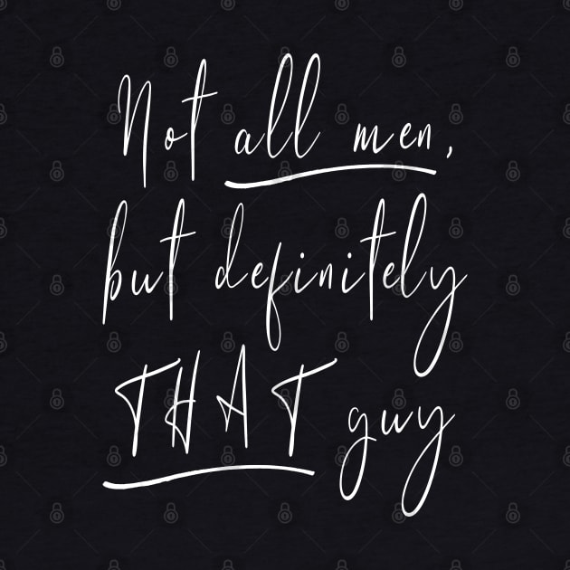 Not All Men, But Definitely That Guy by FromMyTwoHands